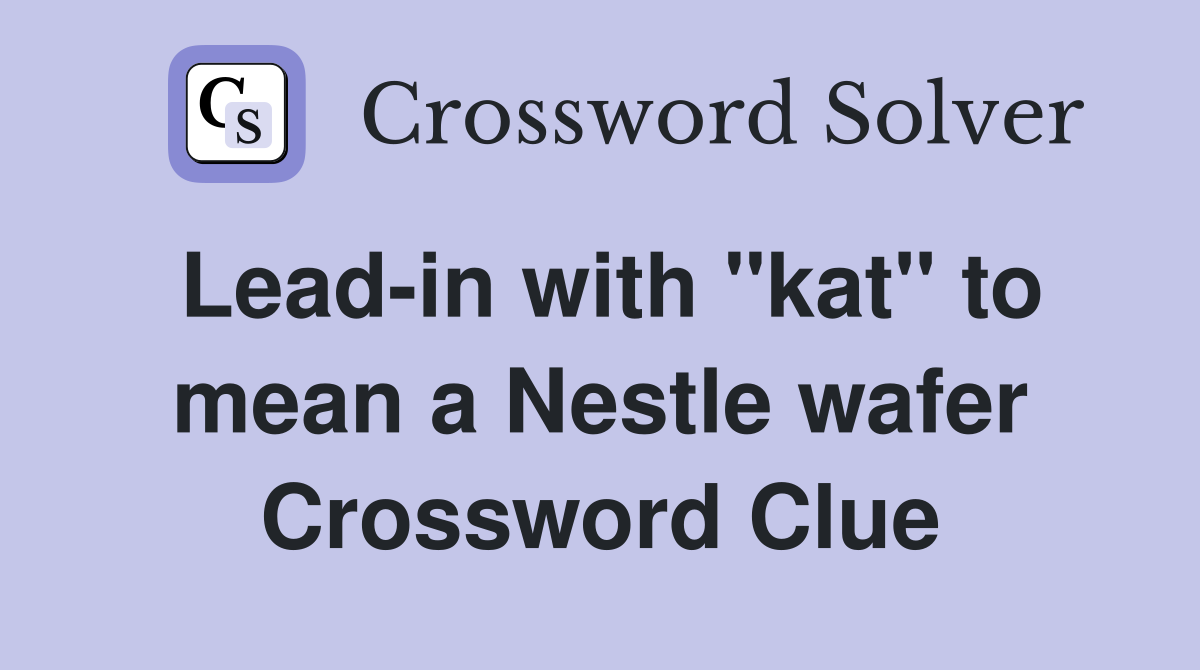 Leadin with "kat" to mean a Nestle wafer Crossword Clue Answers Crossword Solver
